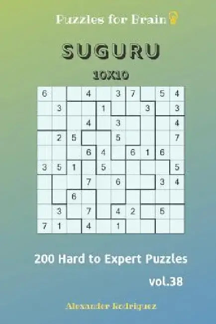 Puzzles for Brain - Suguru 200 Hard to Expert Puzzles 10x10 vol.38 by Alexander Rodriguez