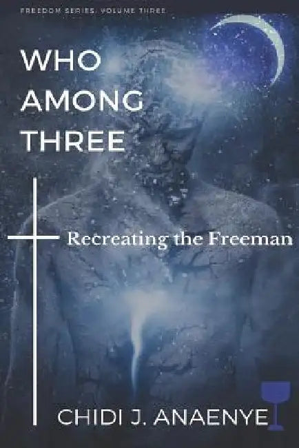 Who Among Three: Recreating the Freeman by Chidi J. Anaenye