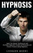 Hypnosis: Learn the Secret Techniques and the Exact Hypnotic Scripts to Hypnotize, Persuade and Control Anyone by Leonard Moore