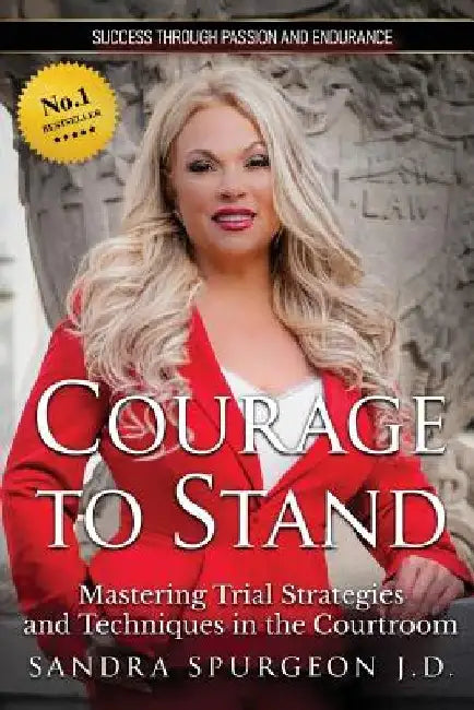 Courage to Stand: Mastering Trial Strategies and Techniques in the Courtroom by Sandra Spurgeon J. D.