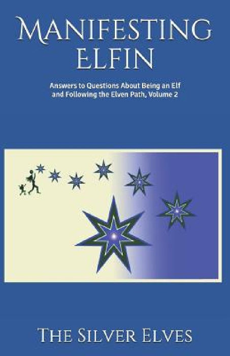 Manifesting Elfin: Answers to Questions About Being an Elf and Following the Elven Path, Volume 2 by The Silver Elves