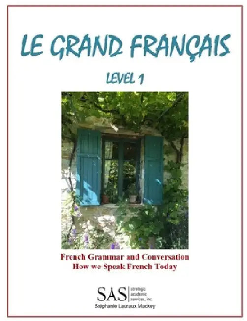 Le Grand Francais Level 1: French How we Speak and Grammar for Adults by Stephanie Lisanne Lauraux Mackey