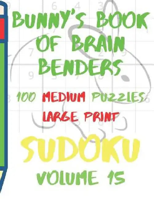 Bunnys Book of Brain Benders Volume 15 100 Medium Sudoku Puzzles Large Print: (cpll.0319) by Chipmunkee Puzzles