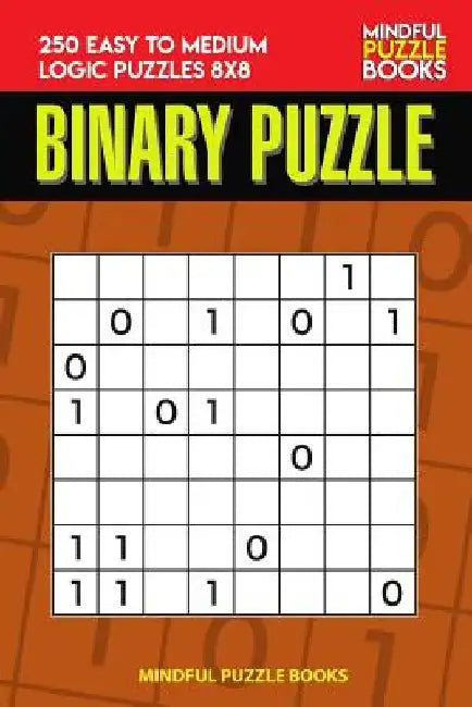 Binary Puzzle: 250 Easy to Medium Logic Puzzles 8x8 by Mindful Puzzle Book