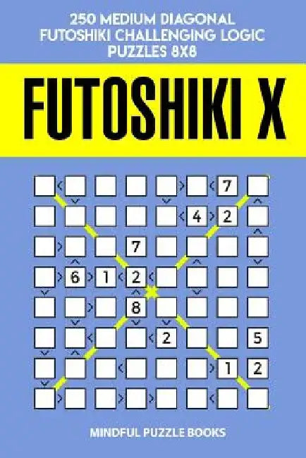 Futoshiki X: 250 Medium Diagonal Futoshiki Challenging Logic Puzzles 8x8 by Mindful Puzzle Book
