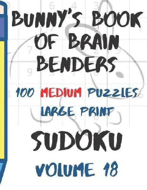 Bunnys Book of Brain Benders Volume 18 100 Medium Sudoku Puzzles Large Print: (cpll.0322) by Chipmunkee Puzzles