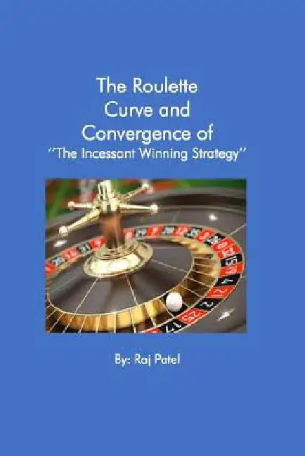 The Roulette Curve and the Convergence of Incessant Winning Strategy by Rajeev Charles Patel