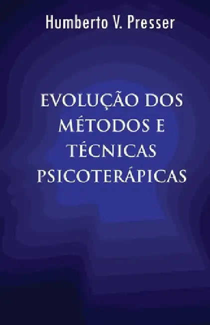 Evolução dos Métodos e Técnicas Psicoterápicas by Humberto V. Presser
