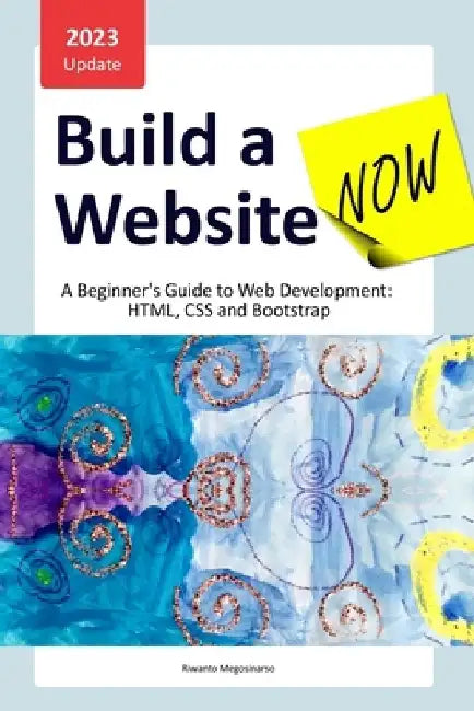 Build a Website Now: A Beginner's Guide to Web Development: HTML, CSS and Bootstrap by Riwanto Megosinarso