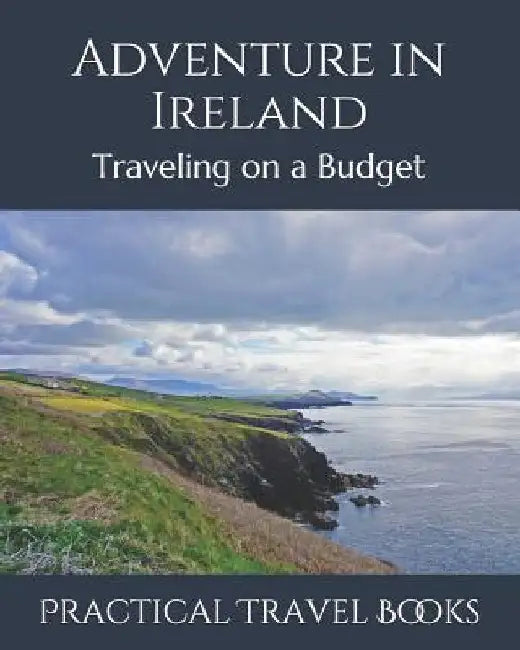 Adventure in Ireland: Traveling on a Budget by Practical Travel Books