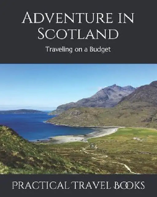 Adventure in Scotland: Traveling on a Budget by Practical Travel Books
