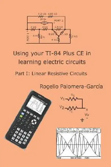 Using your TI-84 Plus CE in learning electric circuits: Part I: Linear Resistive Circuits. by Rogelio Palomera-Garcia