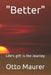 "Better": Life's gift is the Journey by Otto J. Maurer Jr