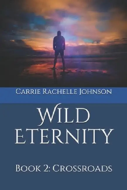 Wild Eternity: Book 2: Crossroads by Carrie Rachelle Johnson