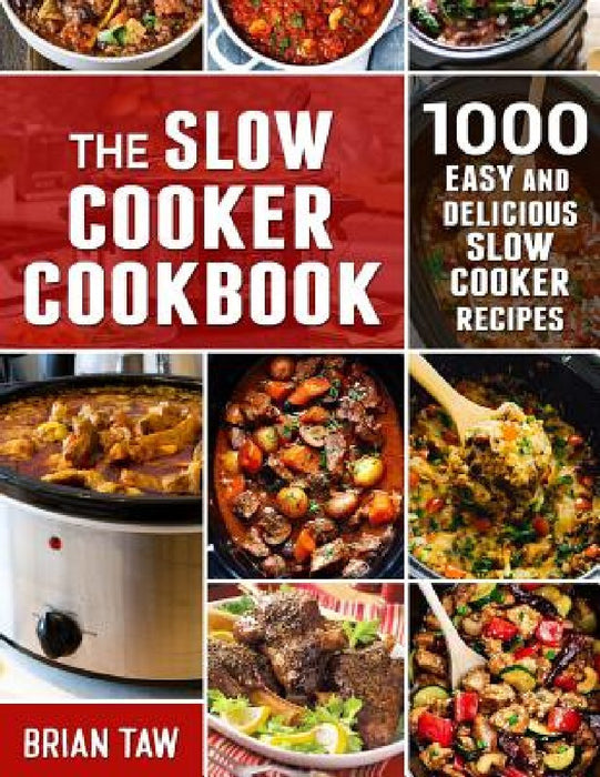 The Slow Cooker Cookbook: 1000 Easy and Delicious Slow Cooker Recipes by Brian Taw