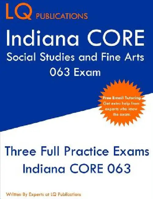 Indiana CORE Social Studies and Fine Arts 063 Exam: Indiana CORE Elementary Education Generalist - Three Practice Tests by Lq Publications