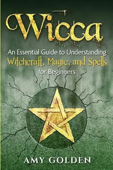 Wicca: An Essential Guide to Understanding Witchcraft, Magic, and Spells for Beginners by Golden, Amy
