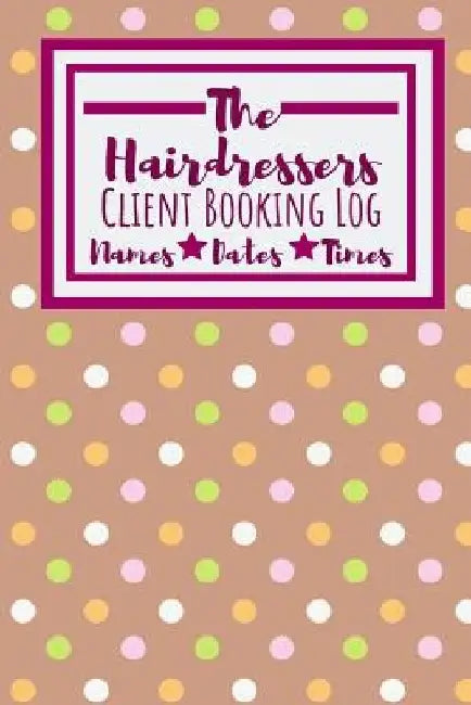 The Hairdressers Client Booking Log: Useful Client Bookings Work log For The Organised Specialist by Owthornes Notebooks