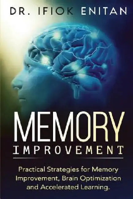 Memory Improvement: Practical Strategies for Memory Improvement, Brain Optimization and Accelerated Learning. by Herman Kynaston
