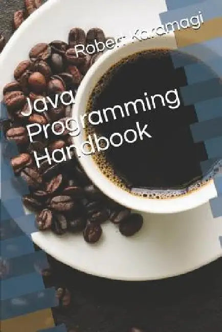 Java Programming Handbook by Robert Karamagi