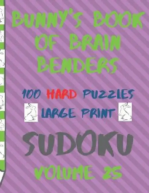 Bunnys Book of Brain Benders Volume 25 100 Hard Sudoku Puzzles Large Print: (cpll.0332) by Chipmunkee Puzzles