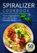 Spiralizer Cookbook: Turn Vegetables into Delicious Noodle Meals by Admire Publishing