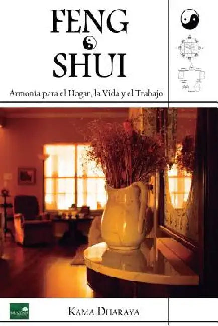 Feng Shui. Armonía para el hogar, la vida y el trabajo by Dharaya, Kama