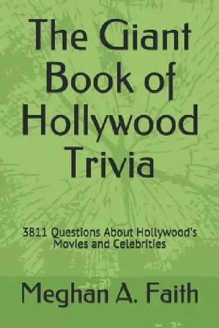 The Giant Book of Hollywood Trivia: 3811 Questions About Hollywood's Movies and Celebrities by Meghan a. Faith