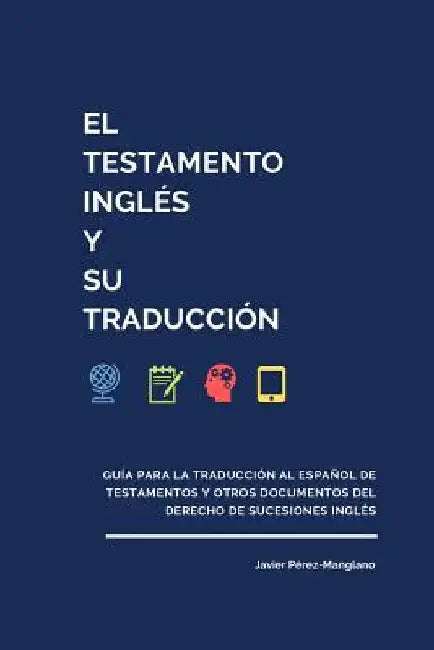 El testamento inglés y su traducción: Guía para la traducción al español de testamentos y otros documentos del derecho de sucesiones inglés by Pérez-Manglano, Javier