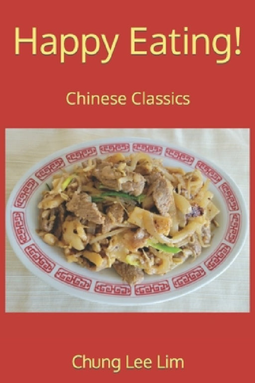 Happy Eating!: Chinese Classics by Chung Lee Lim