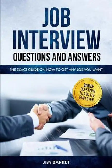 Job Interview Questions and Answers: The Exact Guide on How to Get Any Job You Want by Jim K. Barret