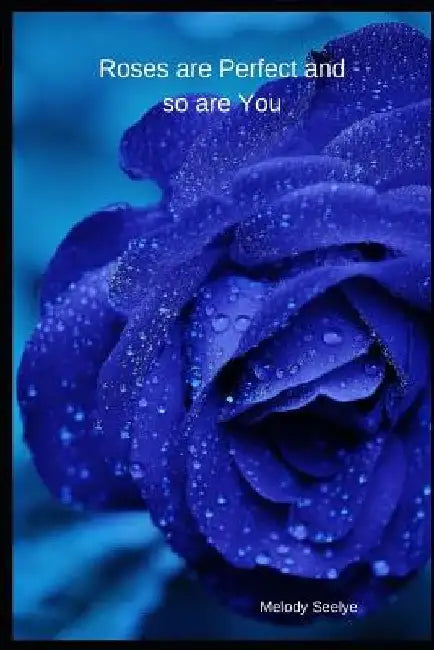 Roses are Perfect and so are You by Melody Seelye