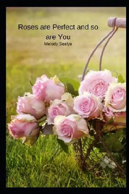 Roses are Perfect and so are You by Melody Seelye
