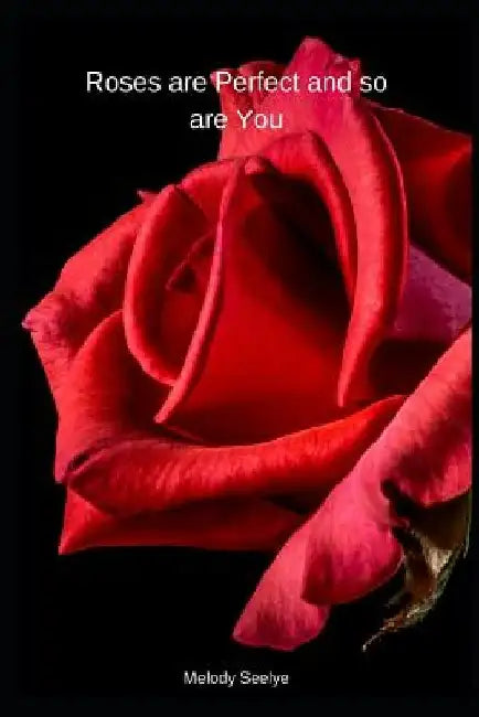 Roses are Perfect and so are You by Melody Seelye
