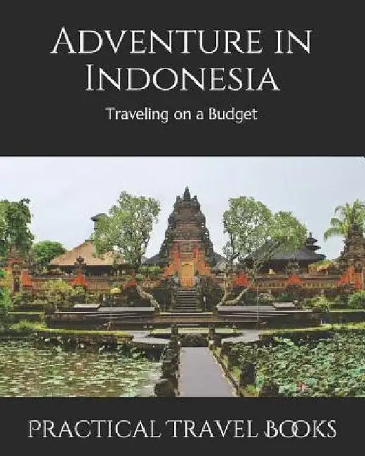 Adventure in Indonesia: Traveling on a Budget by Practical Travel Books