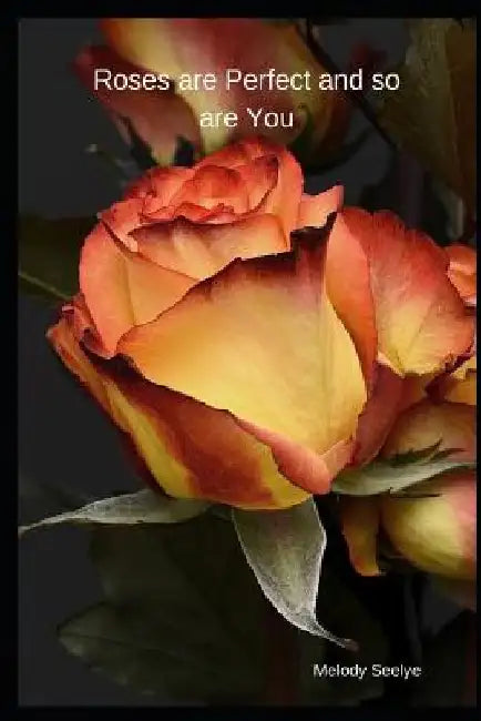 Roses are Perfect and so are You by Melody Seelye