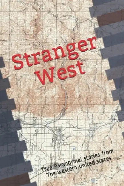 Stranger West: Paranormal true stories from western United states by Anne Olsen