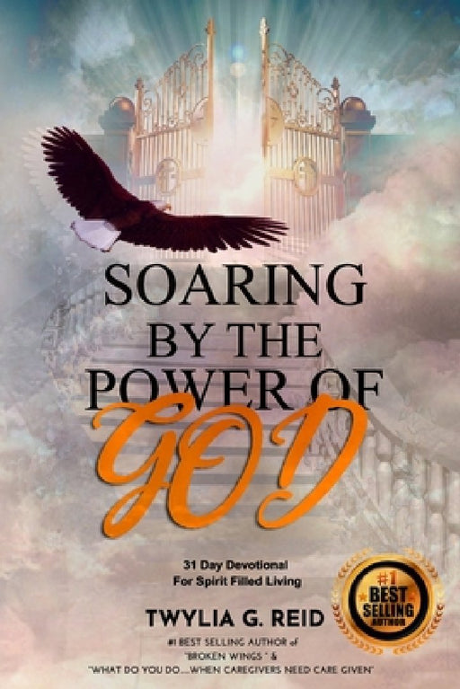 Soaring by the Power of God: 31 Day Devotional For Spirit Filled Living by Twylia G. Reid