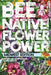 Bee Native! Flower Power: An Easy Guide to Choosing Native Flowers for your Garden to Help Pollinators. by Flora C. Caputo