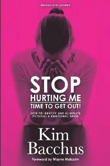 Stop Hurting Me - Time To Get Out!: How to Identify and Eliminate Physical & Emotional Abuse by Kim Bacchus