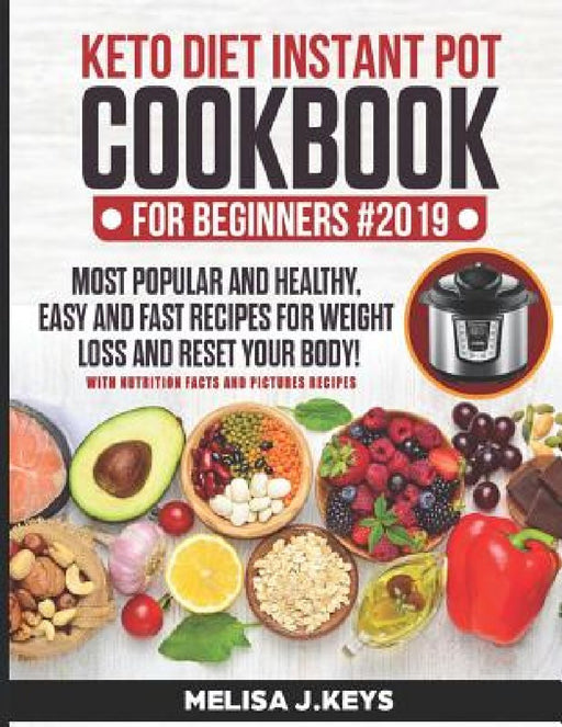 Keto Diet Instant Pot Cookbook For Beginners: Pressure Ketogenic Recipes For Weight Loss. + 7 Day Meal Plan! Easy, Healthy And Fast High Fat Recipes T by Melisa J. Keys