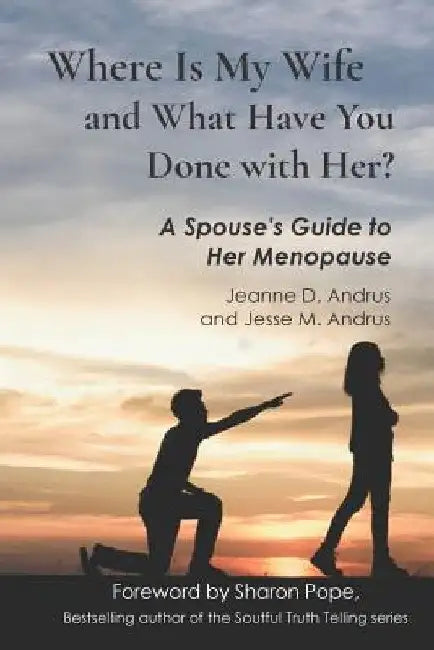 Where Is My Wife and What Have You Done with Her?: A Spouse's Guide to Her Menopause by Jesse M. Andrus
