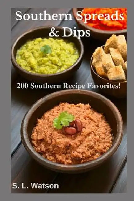 Southern Spreads & Dips: 200 Southern Recipe Favorites! by S. L. Watson
