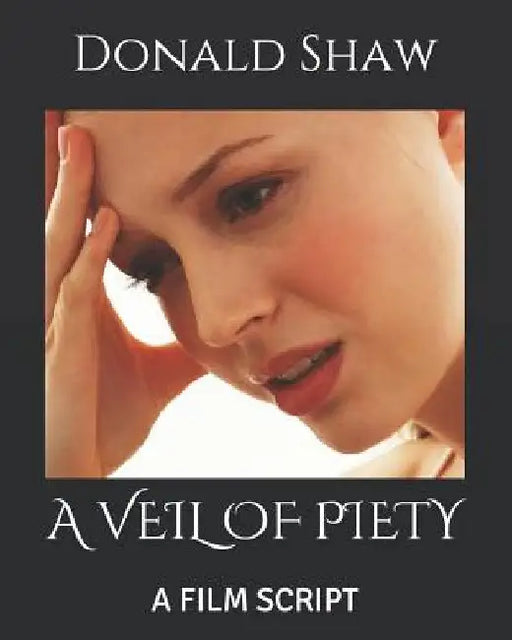 A Veil of Piety: A Film Script by Donald Shaw
