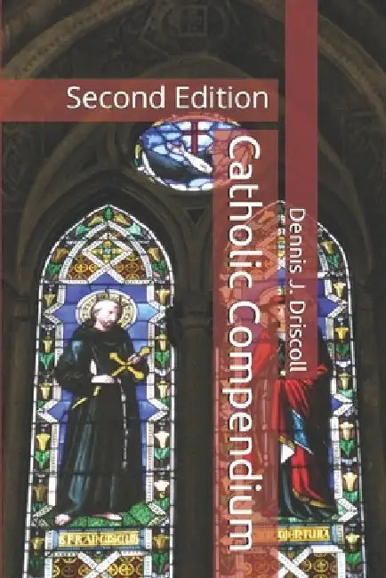 Catholic Compendium: Second Edition by Dennis J. Driscoll