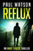 Reflux: An Andy Teague Thriller by Paul Watson