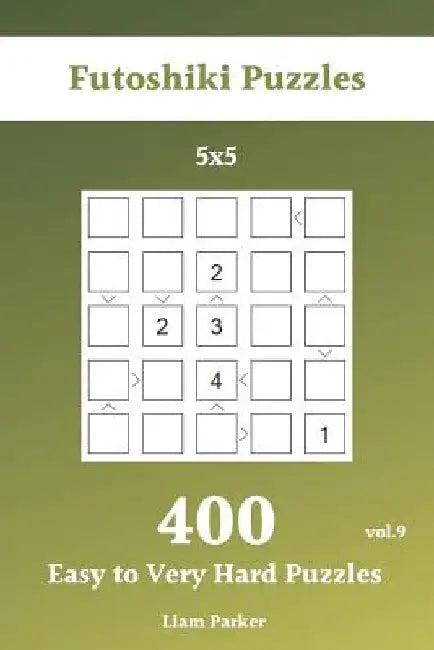 Futoshiki Puzzles - 400 Easy to Very Hard Puzzles 5x5 vol.9 by Liam Parker