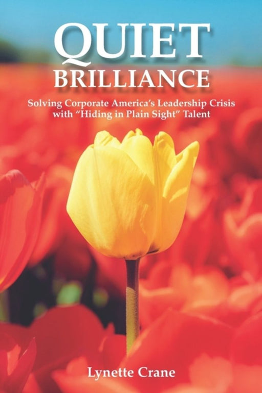 Quiet Brilliance: Solving Corporate America's Leadership Crisis with 'Hiding in Plain Sight' Talent by Crane, Lynette