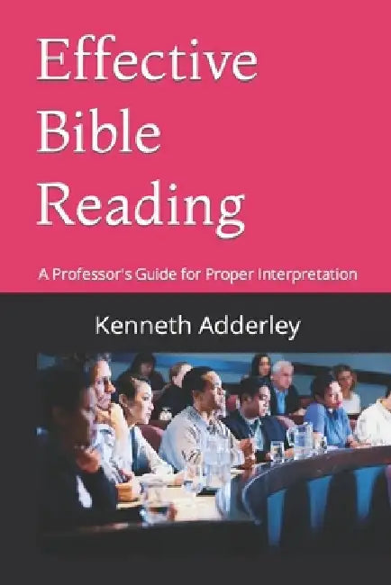 Effective Bible Reading: A Professor's Guide for Proper Interpretation by Kenneth Adderley