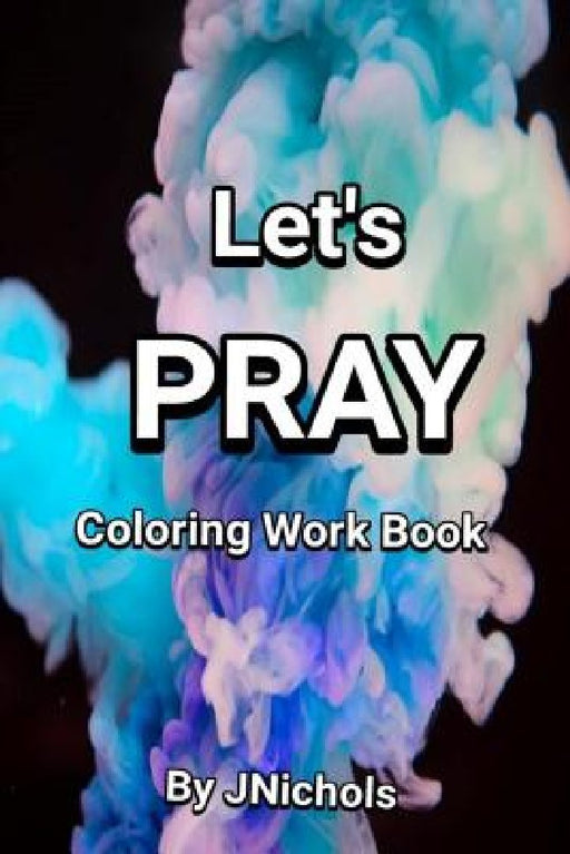 Let's PRAY Coloring Workbook by J. Nichols
